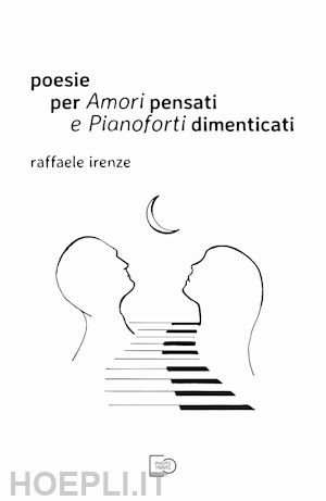 irenze raffaele - poesie per amori pensati e pianoforti dimenticati