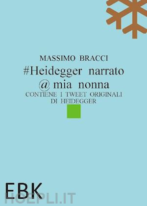 bracci massimo - #heidegger narrato @ mia nonna. contiene i tweet originali di heidegger