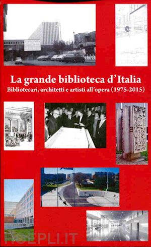 de pasquale a. (curatore) - grande biblioteca d'italia. bibliotecari, architetti e artisti all'opera (1975-2