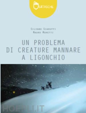 scaruffi silvano; moretti mauro - un problema di creature mannare a ligonchio