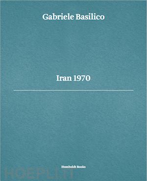 basilico gabriele;doninelli luca;calvenzi giovanna,doninelli luca; - iran 1970. gabriele basilico