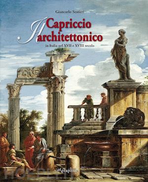 sestieri giancarlo - il capriccio architettonico in italia nel xvii e xviii secolo