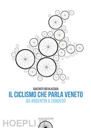 bevilacqua giacinto - il ciclismo che parla veneto. da argentin a zandegù