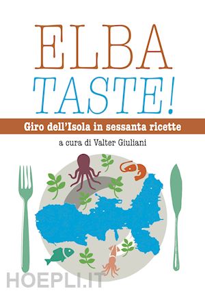 giuliani v.(curatore) - elba taste! giro dell'isola in sessanta ricette