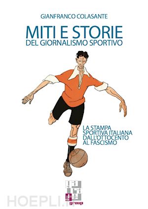 colasante gianfranco - miti e storie del giornalismo sportivo