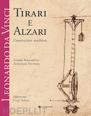 bernardoni andrea; neuwahl alexander - leonardo da vinci. tirari e alzari. macchine da cantiere. ediz. inglese