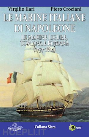 ilari virgilio; crociani piero - le marine italiane di napoleone