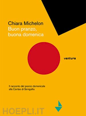 michelon chiara - buon pranzo, buona domenica. il racconto del pranzo domenicale alla caritas