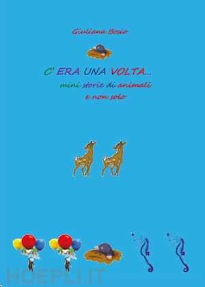 bosio giuliana - c'era una volta. mini storie di animali e non solo