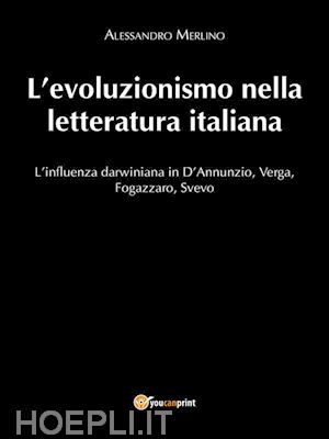 alessandro merlino - l'evoluzionismo nella letteratura italiana. l'influenza darwiniana in d'annunzio, verga, fogazzaro, svevo.