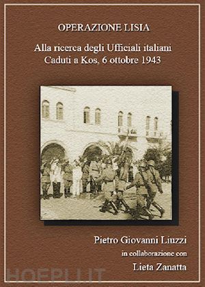 liuzzi pietro giovanni - operazione lisia. alla ricerca degli ufficiali italiani caduti a kos, 6 ottobre 1943