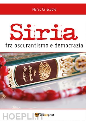 criscuolo marco - siria tra oscurantismo e democrazia