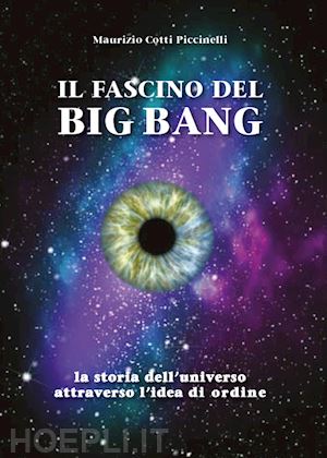cotti piccinelli maurizio - il fascino del big bang