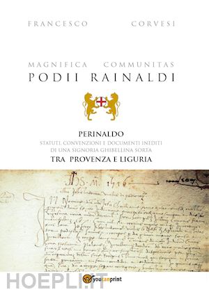 corvesi francesco - magnifica communitas podii rainaldi. perinaldo: statuti, convenzioni e documenti