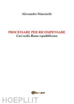 mancinelli alessandro - processare per ricompensare. casi nella roma repubblicana