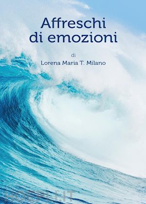 milano lorena m. - affreschi di emozioni