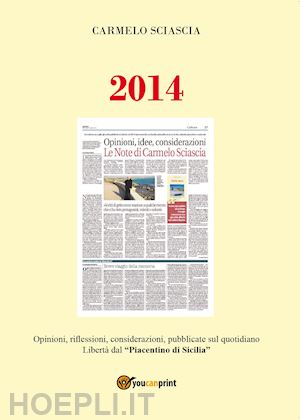 sciascia carmelo - 2014. opinioni, riflessioni, considerazioni, pubblicate sul quotidiano libertà dal piacentino di sicilia