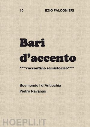 falconieri ezio - bari d'accento. vol. 10: boemondo i d'antiochia pietro ravanas.