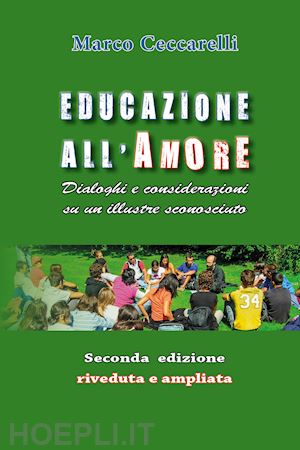 ceccarelli marco - educazione all'amore. dialoghi e considerazioni su un illustre sconosciuto