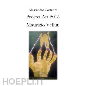 costanza alessandro - project art 2015. maurizio velluti