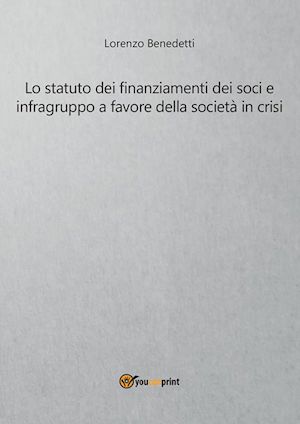 lorenzo benedetti - lo statuto dei finanziamenti dei soci e infragruppo a favore della società in crisi