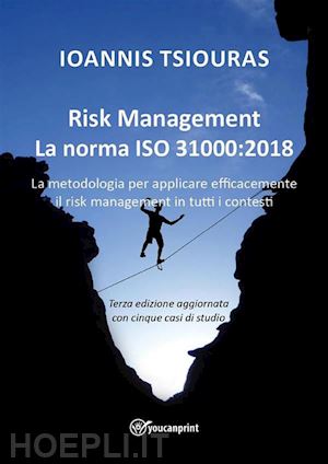 ioannis tsiouras - risk management – la norma iso 31000:2018 - la metodologia per applicare efficacemente il risk management in tutti i contesti