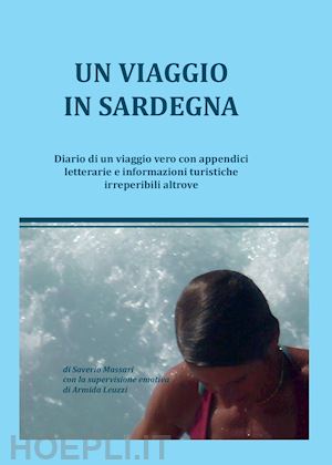 massari saverio - un viaggio in sardegna. diario di un viaggio vero con appendici letterarie e informazioni turistiche irreperibili altrove