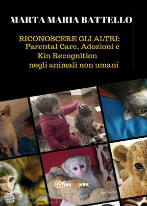 battello marta m. - riconoscere gli altri: parental care, adozioni e kin recognition negli animali non umani