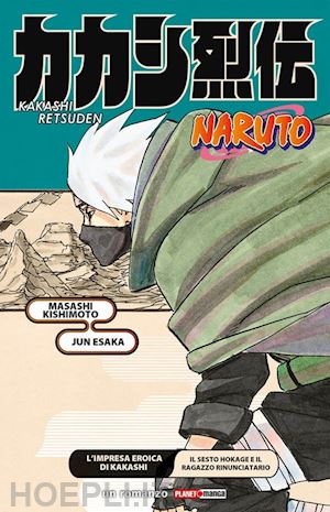 kishimoto masashi; esaka jun - impresa eroica di kakashi. il sesto hokage e il ragazzo rinunciatario. naruto (l