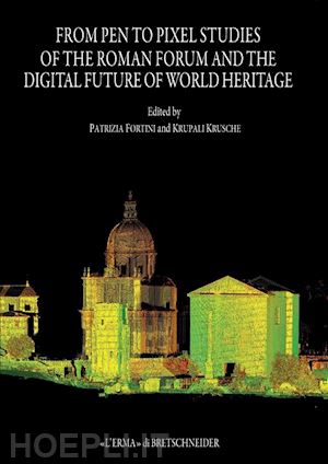 fortini p.(curatore); krusche k.(curatore) - from pen to pixel studies of the roman forum and digital future of world heritage