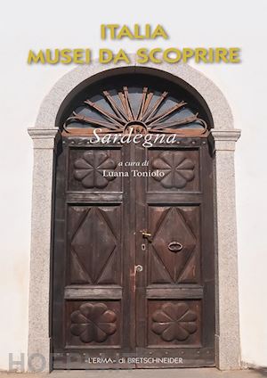 toniolo l.(curatore) - italia musei da scoprire. sardegna