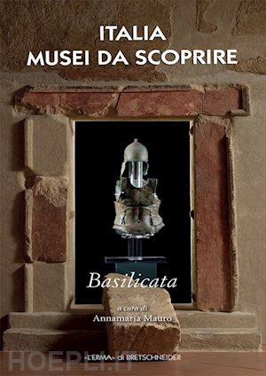 mauro a. m.(curatore); la padula e.(curatore) - italia musei da scoprire. basilicata