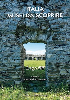 guerrini alessandra - italia musei da scoprire: liguria