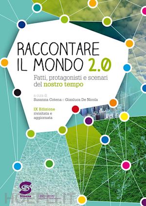 cotena susanna; de nicola gianluca - raccontare il mondo 2.0. fatti, protagonisti e scenari del nostro tempo. per la