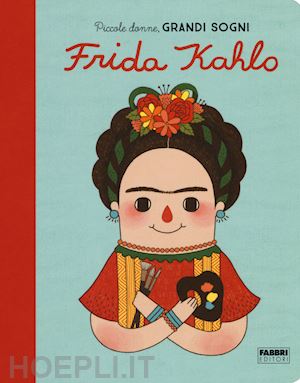sanchez vegara maria isabel - frida kahlo. piccole donne, grandi sogni. ediz. a colori