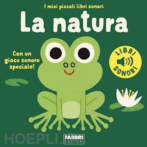 La natura. I miei piccoli libri sonori. Ediz. illustrata