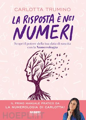 trumino carlotta - risposta e' nei numeri. scopri il potere della tua data di nascita con la numero