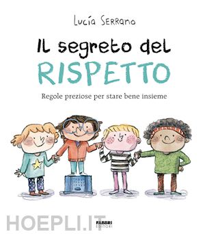 serrano lucia - segreto del rispetto. regole preziose per stare bene insieme. ediz. a colori (il