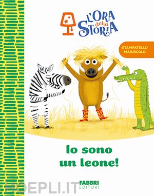 aa.vv. - io sono un leone! l'ora della storia. ediz. a colori