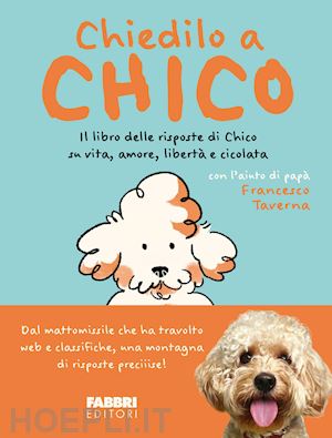 taverna francesco - chiedilo a chico. il libro delle risposte di chico su vita, amore, liberta' e ci