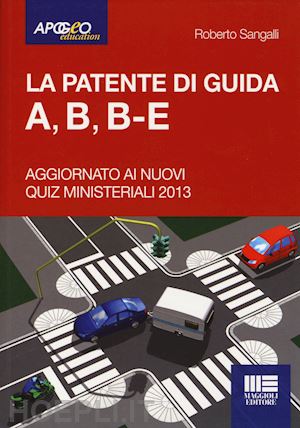 sangalli roberto - la patente di guida a, b, b-e. aggiornato ai nuovi quiz ministeriali 2013