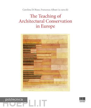 di biase c. (curatore); albani f. (curatore) - the teaching of architectural conservation in europe