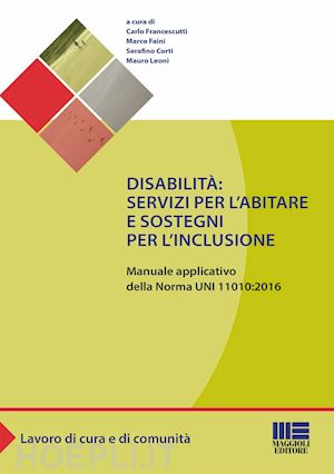 francescutti c.; faini m.; corti s.; leoni m. - disabilita': servizi per l'abitare e sostegni per l'inclusione - uni 11010:2016