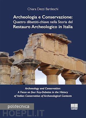 dezzi bardeschi chiara - archeologia e conservazione. quattro dibattiti-chiave nella storia del restauro