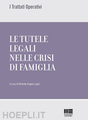 lupoi michele angelo - le tutele legali nella crisi della famiglia