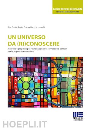cutini r. (curatore); cottatellucci p. (curatore) - universo da (ri)conoscere. ricerche e proposte per l'innovazione dei servizi soc