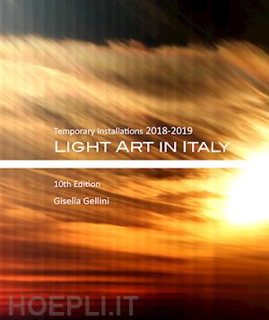 gellini gisella - light art in italy. temporary installations 2018-2019. ediz. italiana e inglese