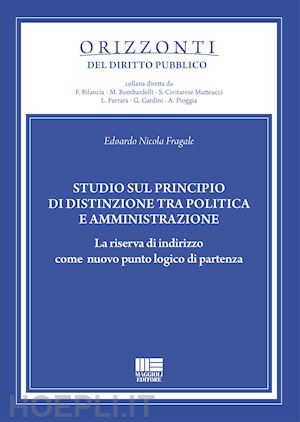 fragale edoardo nicola - studio sul principio di distinzione tra politica e amministrazione. la riserva d