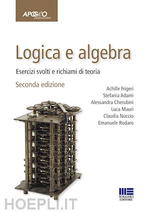 frigeri a.; adami s.; cherubini a.; mauri l.; nuccio c.; rodaro e. - logica e algebra