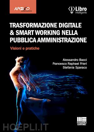 bacci alessandro; frieri francesco raphael; sparaco stefania - trasformazione digitale & smart working nella pubblica amministrazione